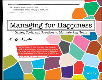 Managing for Happiness. Games, Tools, and Practices to Motivate Any Team