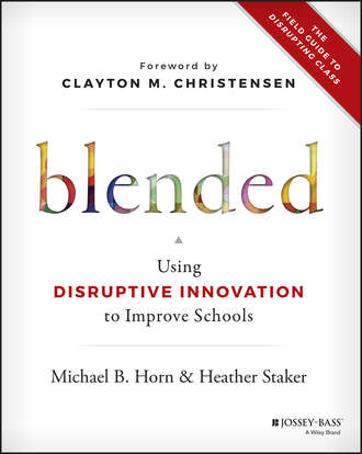 Blended. Using Disruptive Innovation to Improve Schools