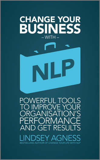 Change Your Business with NLP. Powerful tools to improve your organisation's performance and get results