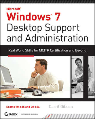 Windows 7 Desktop Support and Administration. Real World Skills for MCITP Certification and Beyond (Exams 70-685 and 70-686)