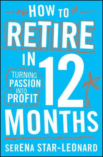 How to Retire in 12 Months. Turning Passion into Profit