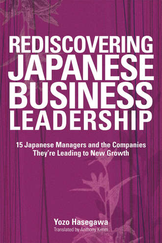 Rediscovering Japanese Business Leadership. 15 Japanese Managers and the Companies They're Leading to New Growth