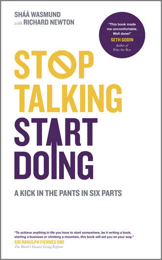 Stop Talking, Start Doing. A Kick in the Pants in Six Parts