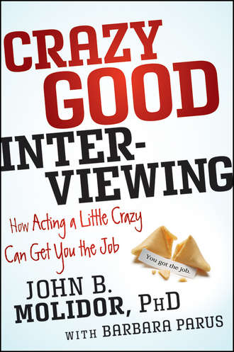 Crazy Good Interviewing. How Acting A Little Crazy Can Get You The Job