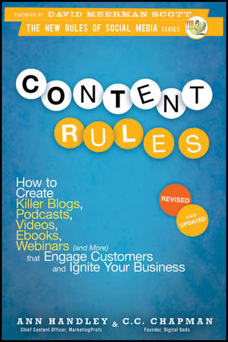 Content Rules. How to Create Killer Blogs, Podcasts, Videos, Ebooks, Webinars (and More) That Engage Customers and Ignite Your Business