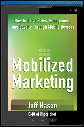 Mobilized Marketing. How to Drive Sales, Engagement, and Loyalty Through Mobile Devices