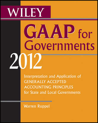 Wiley GAAP for Governments 2012. Interpretation and Application of Generally Accepted Accounting Principles for State and Local Governments