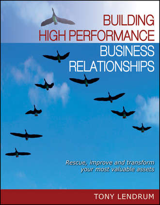 Building High Performance Business Relationships. Rescue, Improve, and Transform Your Most Valuable Assets