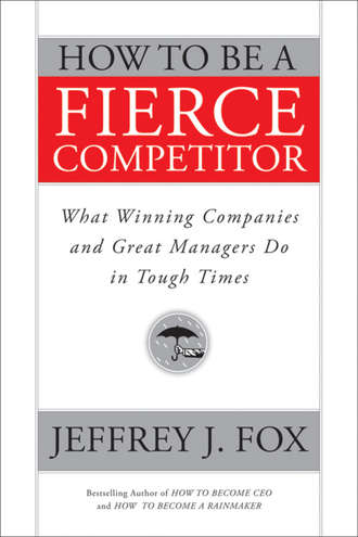 How to Be a Fierce Competitor. What Winning Companies and Great Managers Do in Tough Times