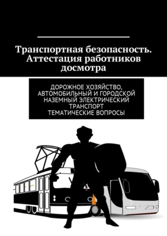 Транспортная безопасность. Аттестация работников досмотра. Дорожное хозяйство, автомобильный и городской наземный электрический транспорт. Тематические вопросы