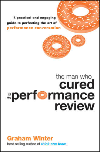 The Man Who Cured the Performance Review. A Practical and Engaging Guide to Perfecting the Art of Performance Conversation