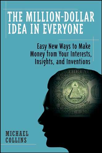 The Million-Dollar Idea in Everyone. Easy New Ways to Make Money from Your Interests, Insights, and Inventions