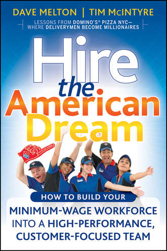 Hire the American Dream. How to Build Your Minimum Wage Workforce Into A High-Performance, Customer-Focused Team