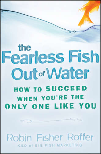 The Fearless Fish Out of Water. How to Succeed When You're the Only One Like You