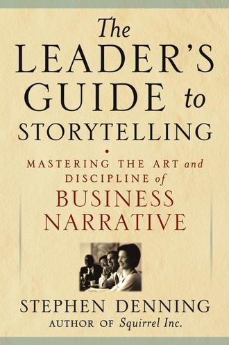 The Leader's Guide to Storytelling. Mastering the Art and Discipline of Business Narrative