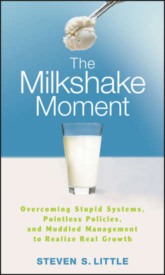 The Milkshake Moment. Overcoming Stupid Systems, Pointless Policies and Muddled Management to Realize Real Growth