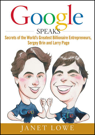 Google Speaks. Secrets of the World's Greatest Billionaire Entrepreneurs, Sergey Brin and Larry Page