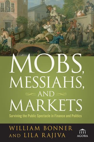 Mobs, Messiahs, and Markets. Surviving the Public Spectacle in Finance and Politics