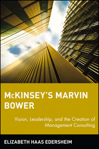 McKinsey's Marvin Bower. Vision, Leadership, and the Creation of Management Consulting