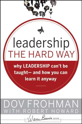 Leadership the Hard Way. Why Leadership Can't Be Taught and How You Can Learn It Anyway