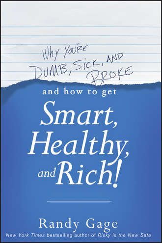 Why You're Dumb, Sick and Broke...And How to Get Smart, Healthy and Rich!