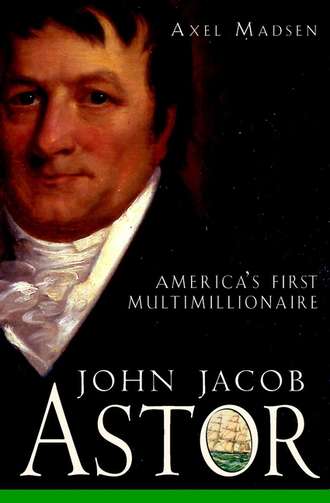 John Jacob Astor. America's First Multimillionaire