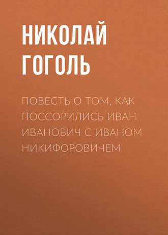 Повесть о том, как поссорились Иван Иванович с Иваном Никифоровичем