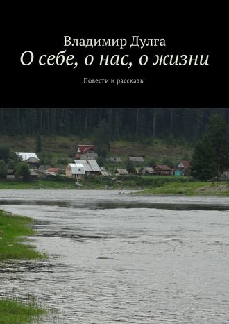 О себе, о нас, о жизни. Повести и рассказы