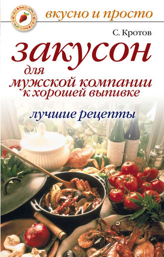 Закусон для мужской компании к хорошей выпивке. Лучшие рецепты