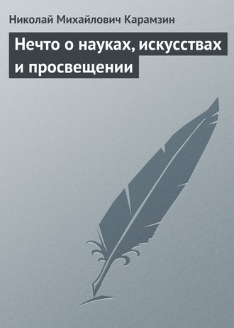 Нечто о науках, искусствах и просвещении