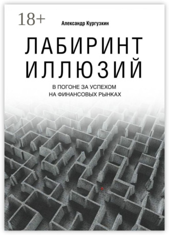 Лабиринт иллюзий. В погоне за успехом на финансовых рынках