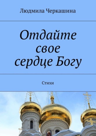 Отдайте свое сердце Богу. Стихи