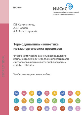 Термодинамика и кинетика металлургических процессов. Физико-химические расчеты распределения компонентов между металлом, шлаком и газом с использованием компьютерной программы «ГИББС – МИСиС»