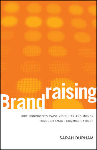 Brandraising. How Nonprofits Raise Visibility and Money Through Smart Communications