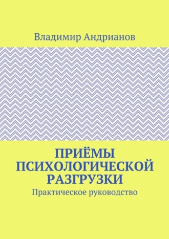 Приёмы психологической разгрузки. Практическое руководство