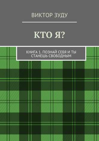 Кто я? Книга 1. Познай себя и ты станешь свободным