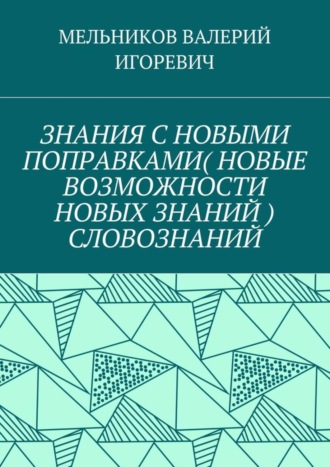 ЗНАНИЯ С НОВЫМИ ПОПРАВКАМИ (НОВЫЕ ВОЗМОЖНОСТИ НОВЫХ ЗНАНИЙ) СЛОВОЗНАНИЙ