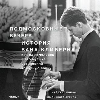 Подмосковные вечера. История Вана Клиберна. Как человек и его музыка остановили холодную войну. Часть 2