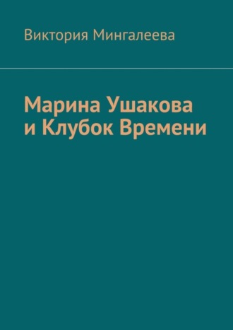 Марина Ушакова и Клубок Времени. Книга первая