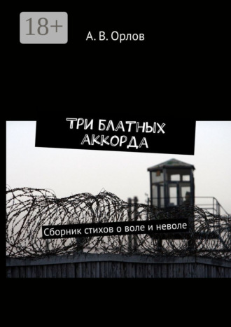 Три блатных аккорда. Сборник стихов о воле и неволе