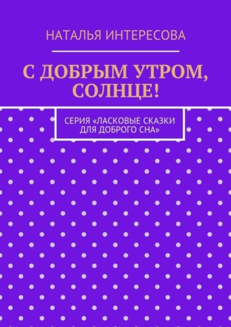 С добрым утром, солнце! Серия «Ласковые сказки для доброго сна»