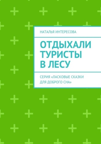 Отдыхали туристы в лесу. Серия «Ласковые сказки для доброго сна»