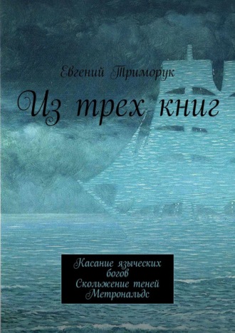 Из трех книг. Касание языческих богов. Скольжение теней. Метрональдс