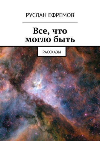 Все, что могло быть. Рассказы