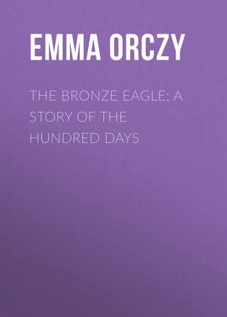 The Bronze Eagle: A Story of the Hundred Days