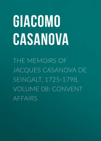 The Memoirs of Jacques Casanova de Seingalt, 1725-1798. Volume 08: Convent Affairs