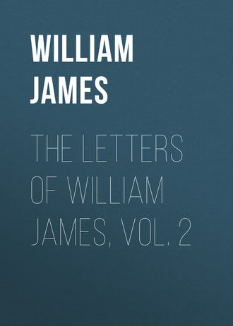 The Letters of William James, Vol. 2