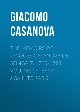 The Memoirs of Jacques Casanova de Seingalt, 1725-1798. Volume 19: Back Again to Paris