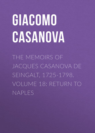 The Memoirs of Jacques Casanova de Seingalt, 1725-1798. Volume 18: Return to Naples