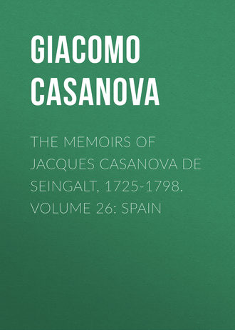 The Memoirs of Jacques Casanova de Seingalt, 1725-1798. Volume 26: Spain